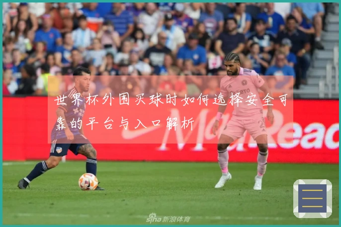 世界杯外围买球时如何选择安全可靠的平台与入口解析