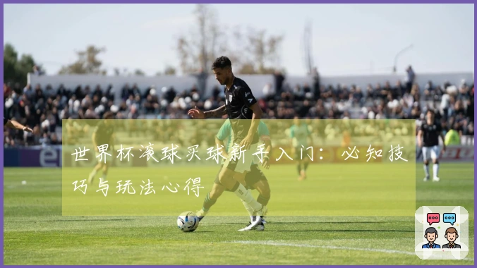 世界杯滚球买球新手入门：必知技巧与玩法心得