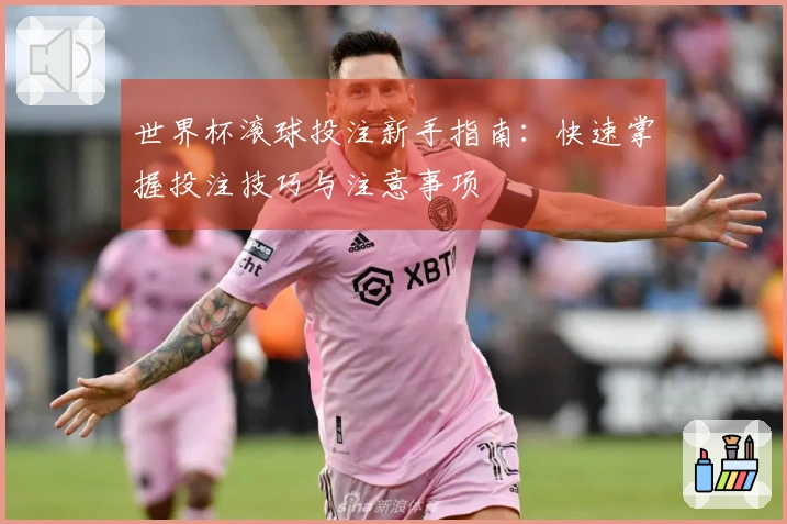 世界杯滚球投注新手指南：快速掌握投注技巧与注意事项